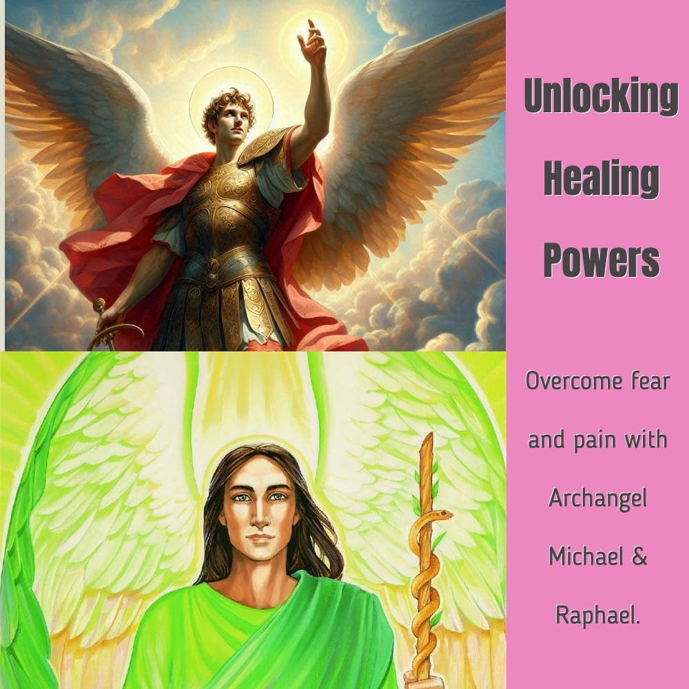 Unlocking Healing Powers: Partnering with Archangels Michael and Raphael to Overcome Fear and Pain